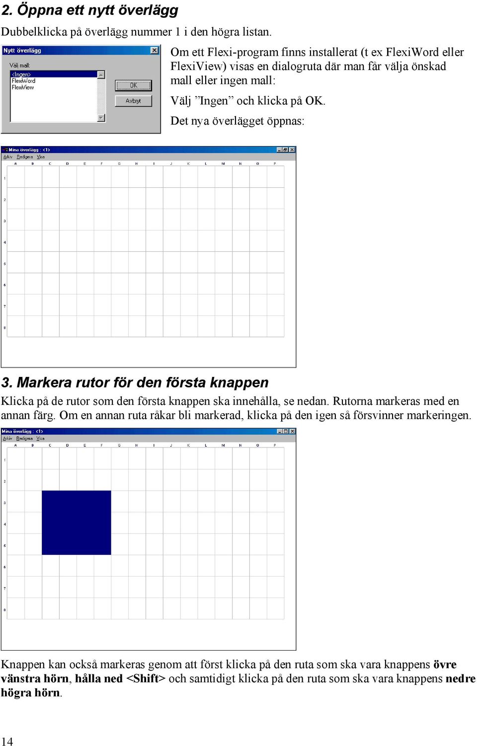 Det nya överlägget öppnas: 3. Markera rutor för den första knappen Klicka på de rutor som den första knappen ska innehålla, se nedan. Rutorna markeras med en annan färg.