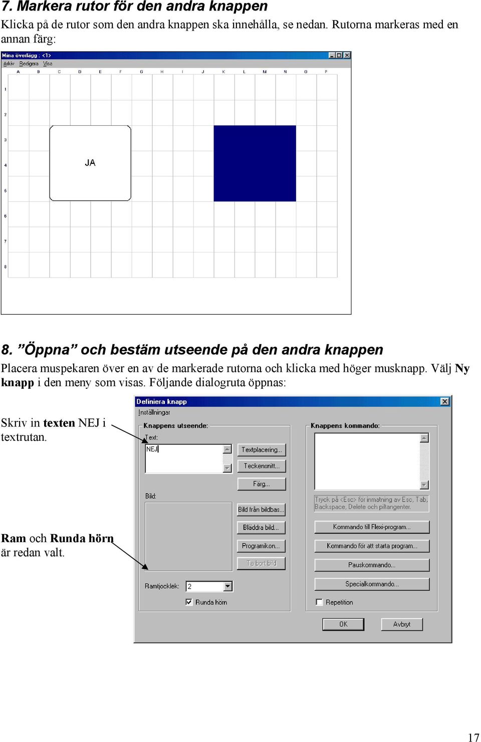 Öppna och bestäm utseende på den andra knappen Placera muspekaren över en av de markerade rutorna och