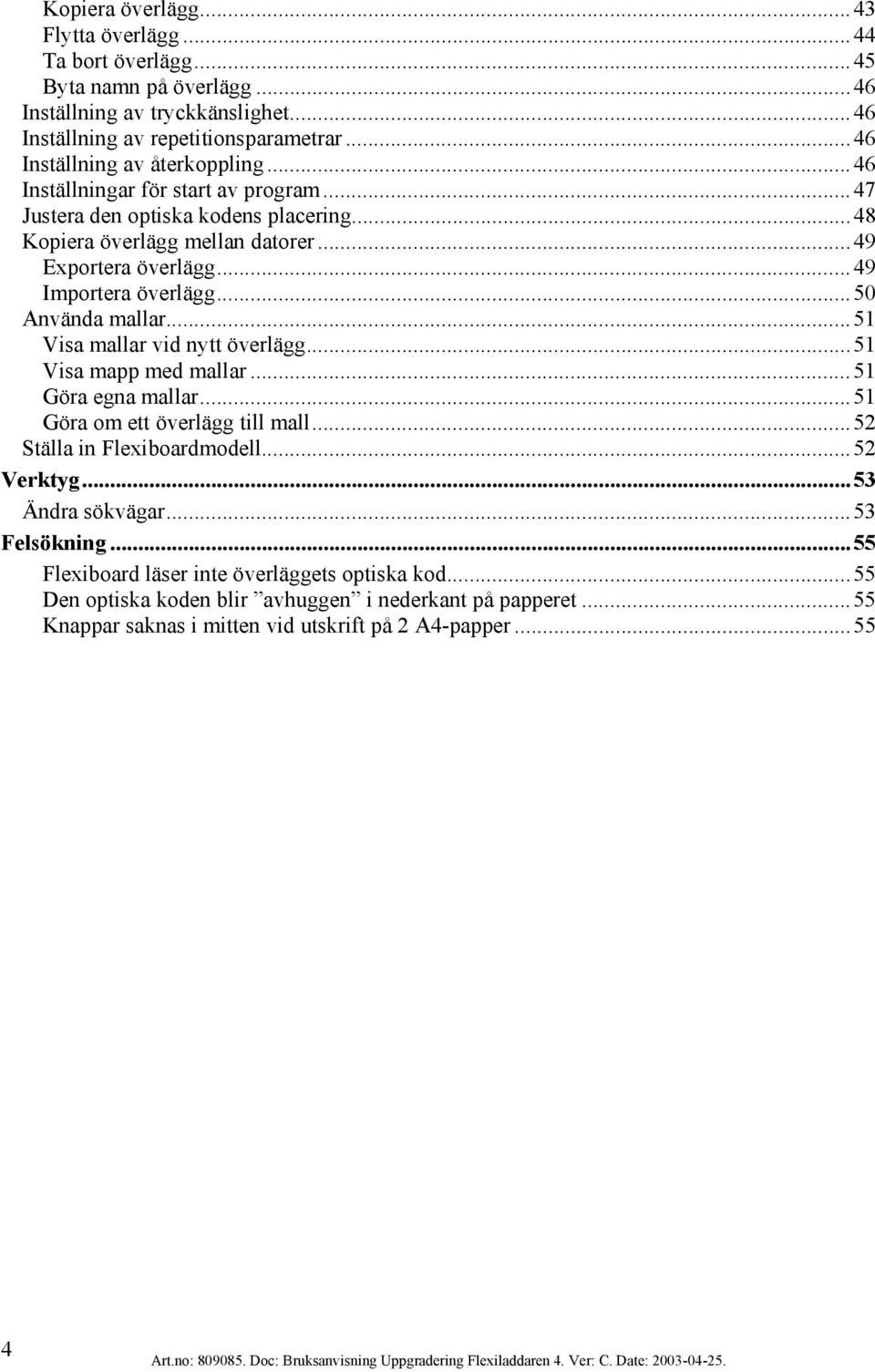 ..51 Visa mallar vid nytt överlägg...51 Visa mapp med mallar...51 Göra egna mallar...51 Göra om ett överlägg till mall...52 Ställa in Flexiboardmodell...52 Verktyg...53 Ändra sökvägar...53 Felsökning.