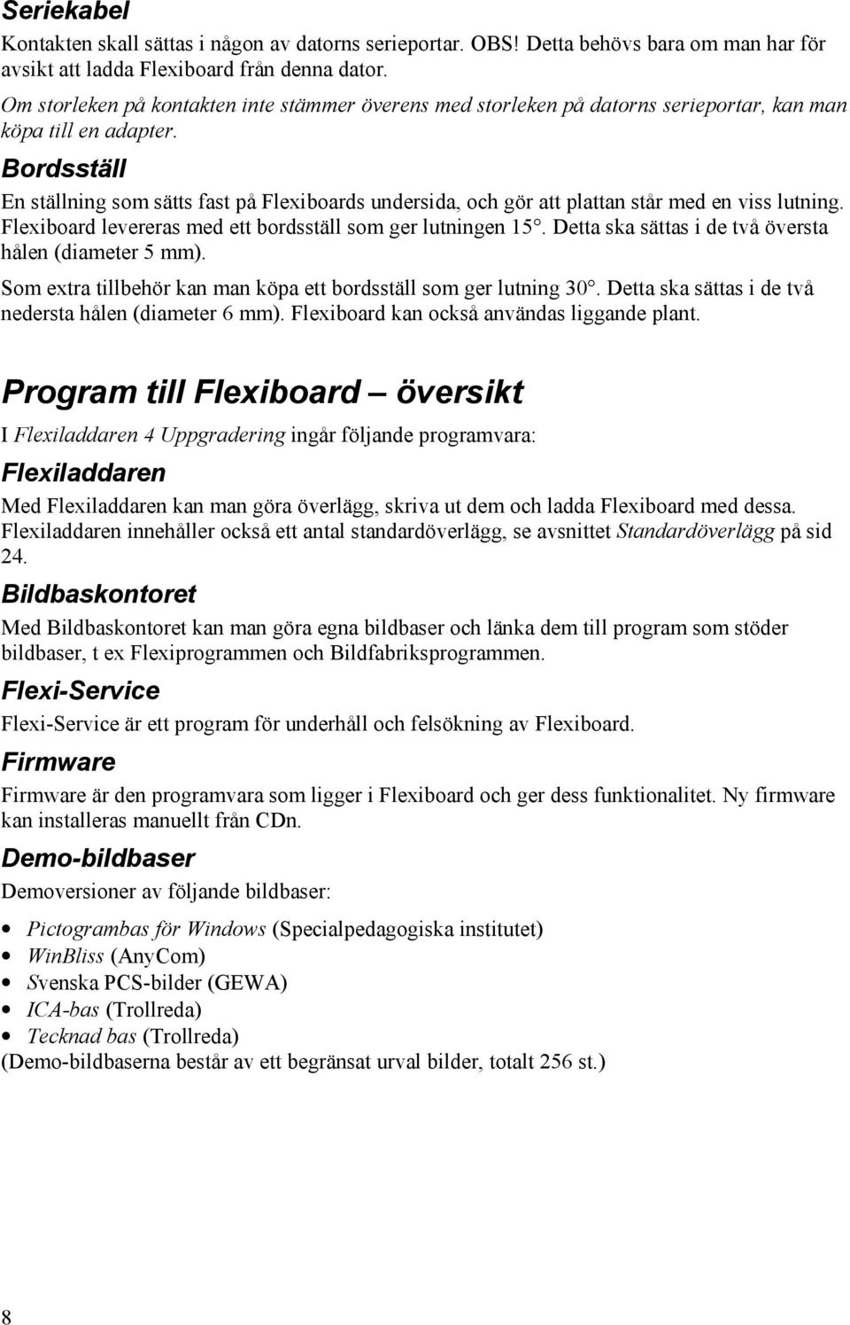 Bordsställ En ställning som sätts fast på Flexiboards undersida, och gör att plattan står med en viss lutning. Flexiboard levereras med ett bordsställ som ger lutningen 15.