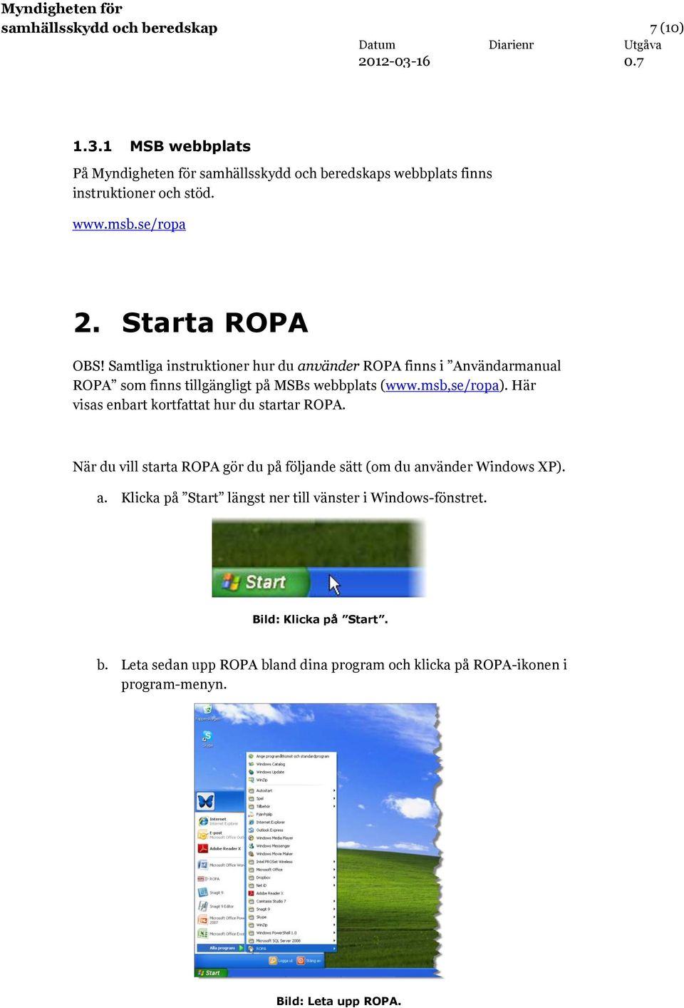 msb,se/ropa). Här visas enbart kortfattat hur du startar ROPA. När du vill starta ROPA gör du på följande sätt (om du an