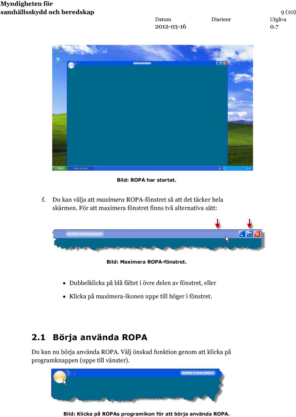 För att maximera fönstret finns två alternativa sätt: Bild: Maximera ROPA-fönstret.