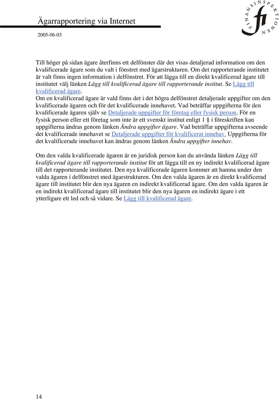 För att lägga till en direkt kvalificerad ägare till institutet välj länken Lägg till kvalificerad ägare till rapporterande institut. Se Lägg till kvalificerad ägare.