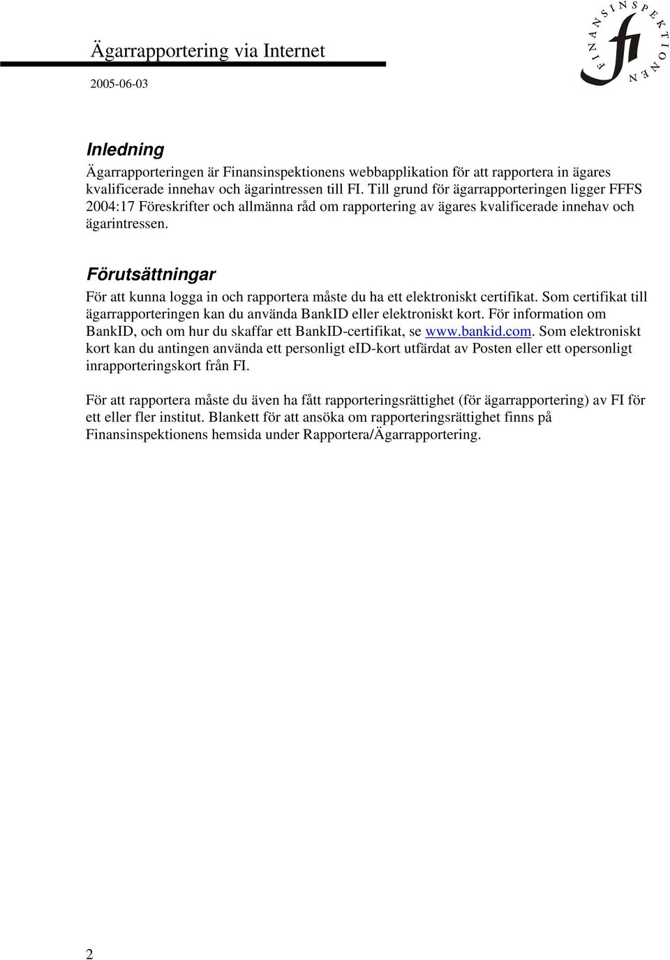 Förutsättningar För att kunna logga in och rapportera måste du ha ett elektroniskt certifikat. Som certifikat till ägarrapporteringen kan du använda BankID eller elektroniskt kort.