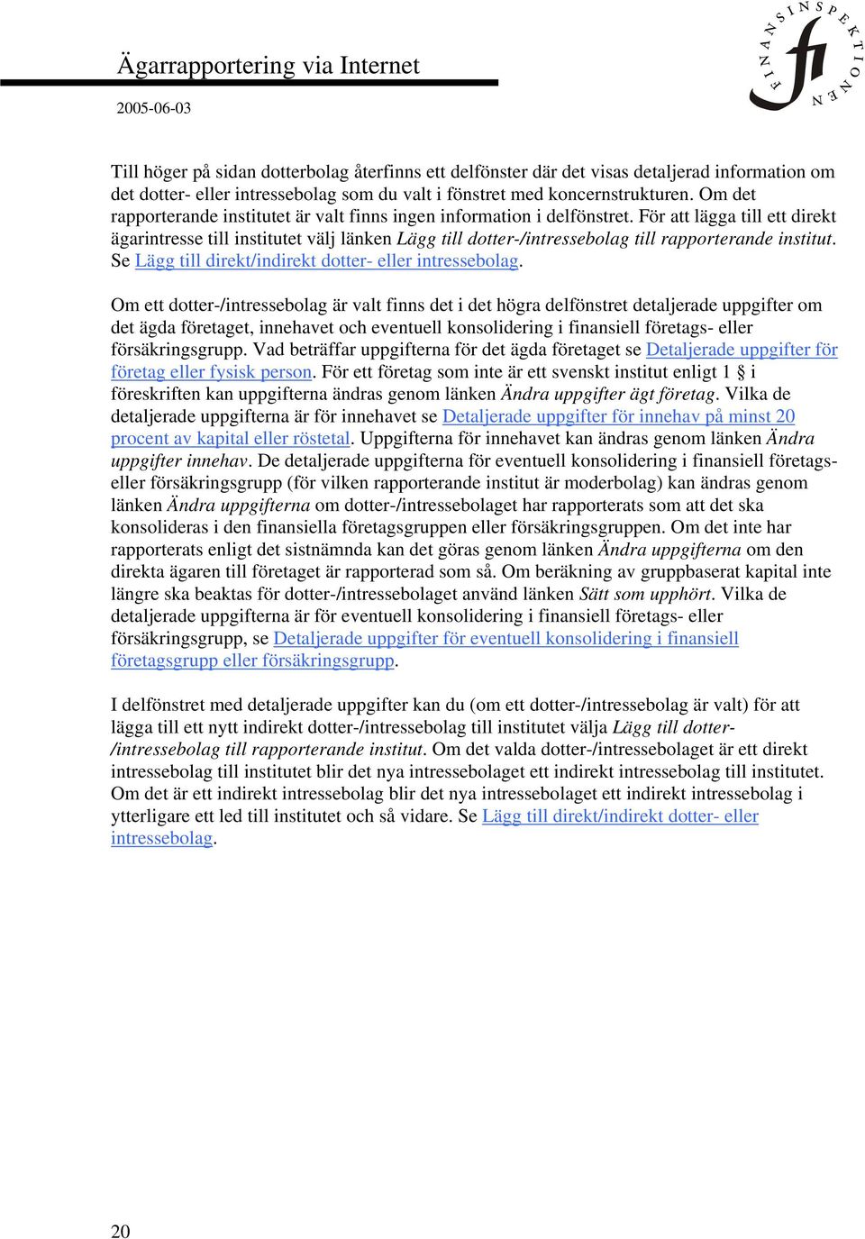 För att lägga till ett direkt ägarintresse till institutet välj länken Lägg till dotter-/intressebolag till rapporterande institut. Se Lägg till direkt/indirekt dotter- eller intressebolag.