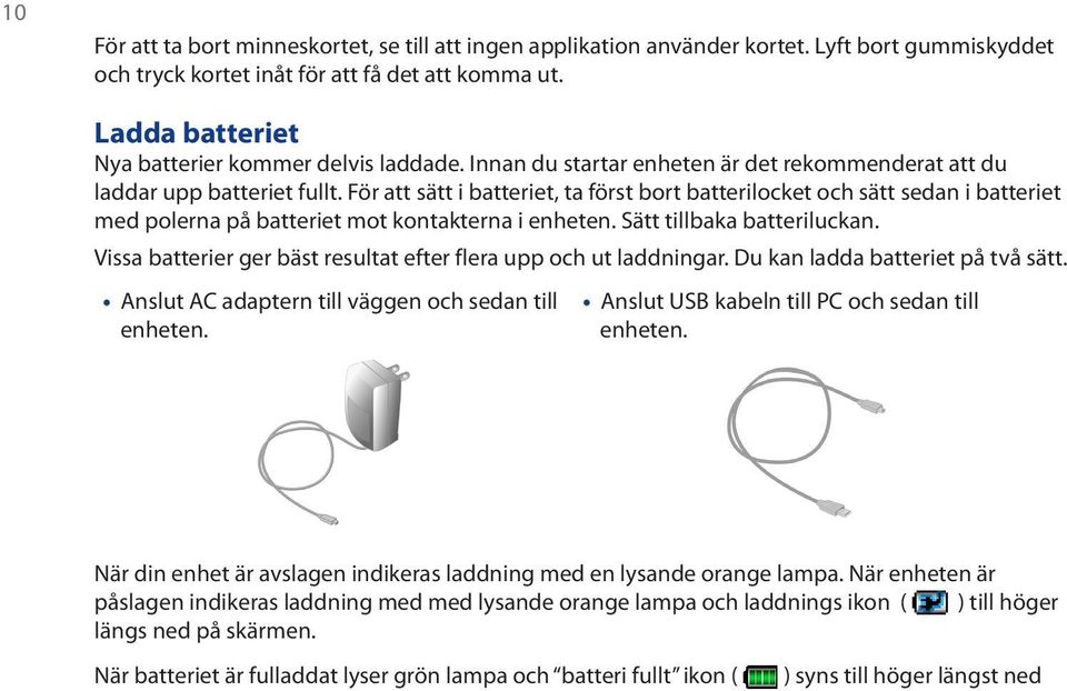 För att sätt i batteriet, ta först bort batterilocket och sätt sedan i batteriet med polerna på batteriet mot kontakterna i enheten. Sätt tillbaka batteriluckan.