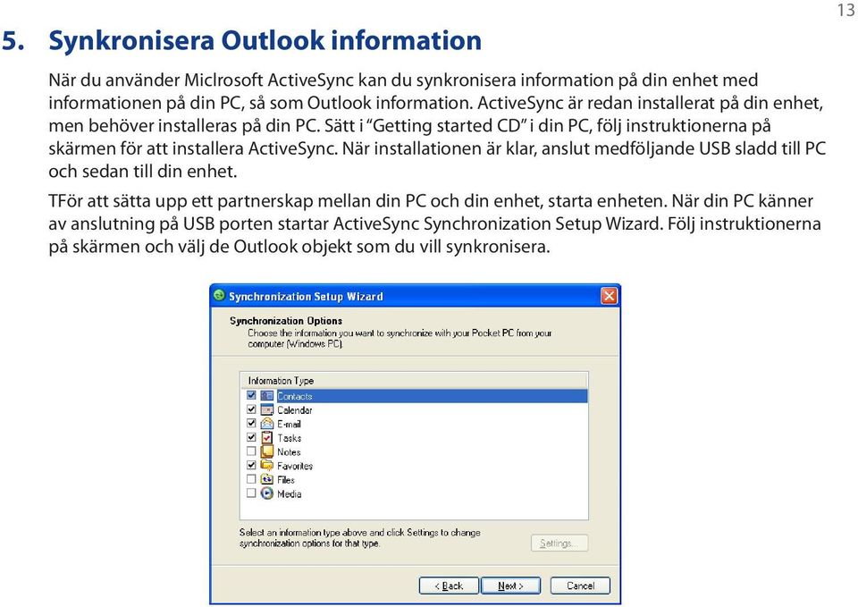 Sätt i Getting started CD i din PC, följ instruktionerna på skärmen för att installera ActiveSync.