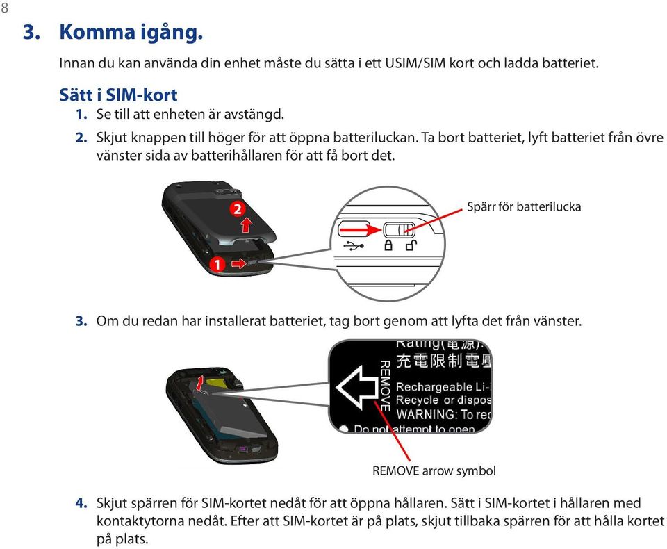 2 Spärr för batterilucka 1 3. Om du redan har installerat batteriet, tag bort genom att lyfta det från vänster. REMOVE arrow symbol 4.