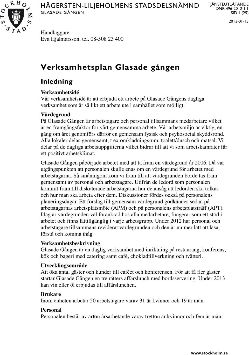 möjligt. Värdegrund På Glasade Gången är arbetstagare och personal tillsammans medarbetare vilket är en framgångsfaktor för vårt gemensamma arbete.