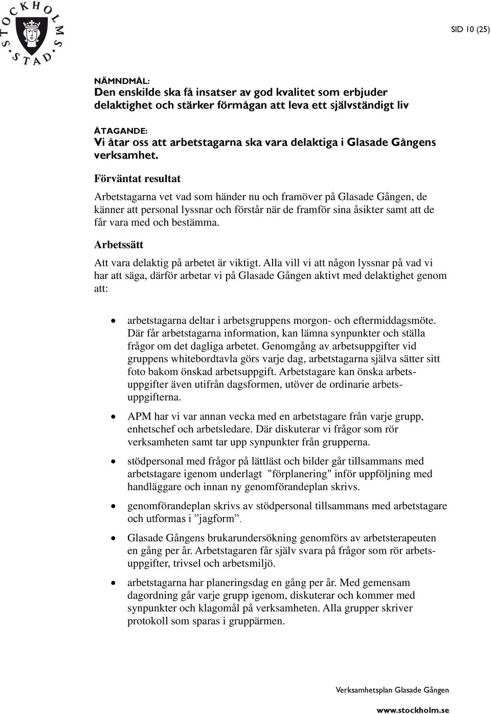 Förväntat resultat Arbetstagarna vet vad som händer nu och framöver på Glasade Gången, de känner att personal lyssnar och förstår när de framför sina åsikter samt att de får vara med och bestämma.