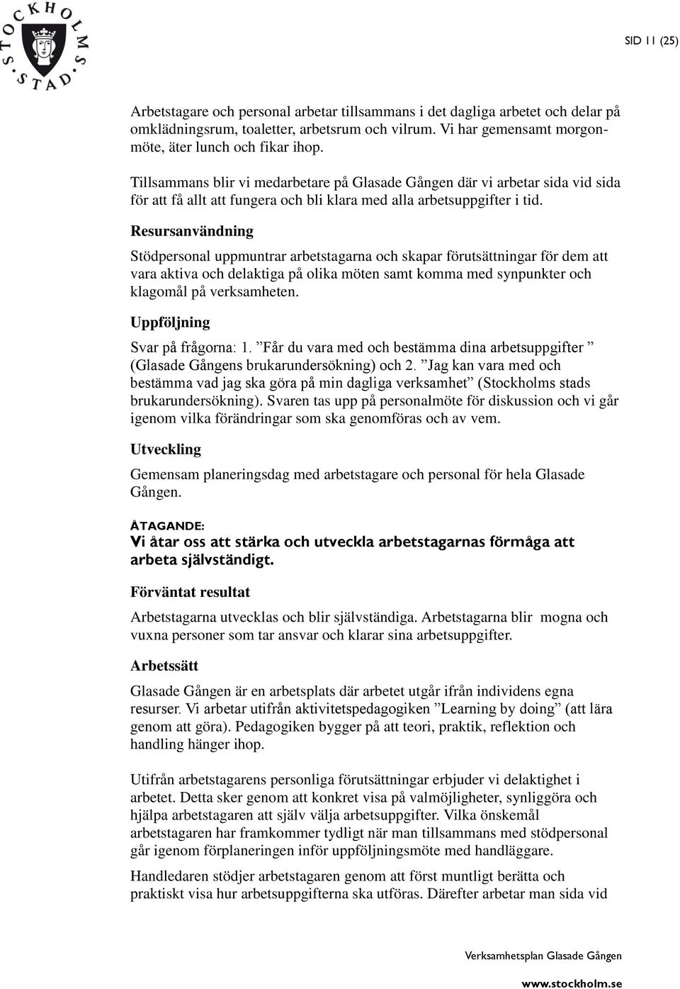 Resursanvändning Stödpersonal uppmuntrar arbetstagarna och skapar förutsättningar för dem att vara aktiva och delaktiga på olika möten samt komma med synpunkter och klagomål på verksamheten.
