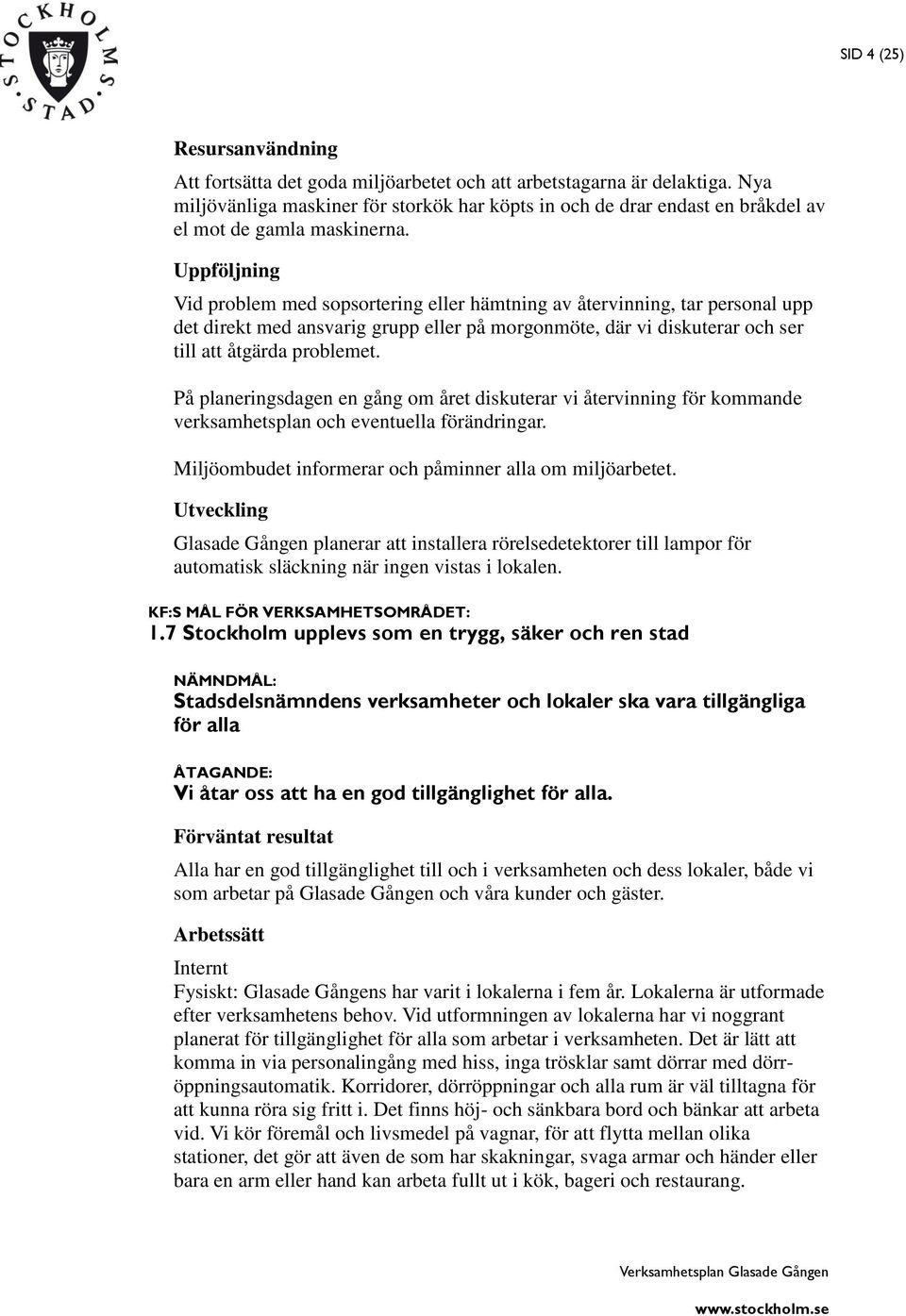 Uppföljning Vid problem med sopsortering eller hämtning av återvinning, tar personal upp det direkt med ansvarig grupp eller på morgonmöte, där vi diskuterar och ser till att åtgärda problemet.