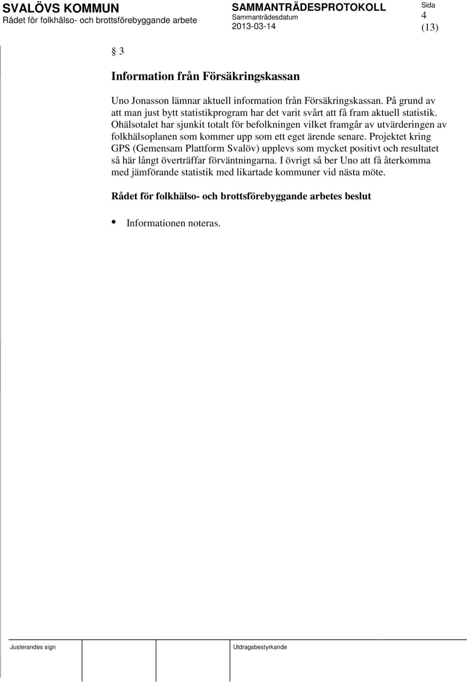 Ohälsotalet har sjunkit totalt för befolkningen vilket framgår av utvärderingen av folkhälsoplanen som kommer upp som ett eget ärende senare.