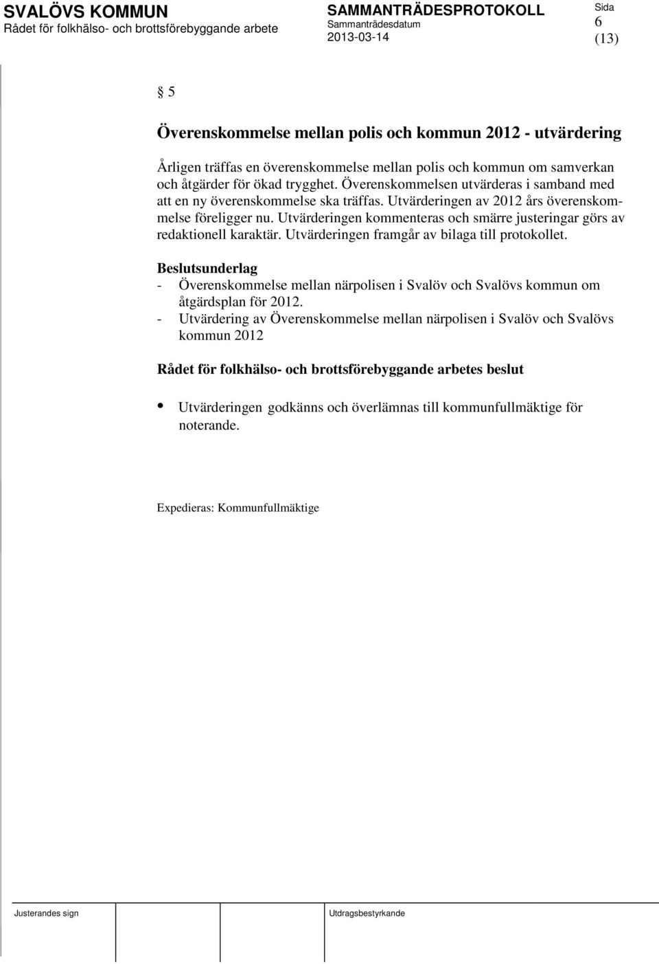 Utvärderingen kommenteras och smärre justeringar görs av redaktionell karaktär. Utvärderingen framgår av bilaga till protokollet.
