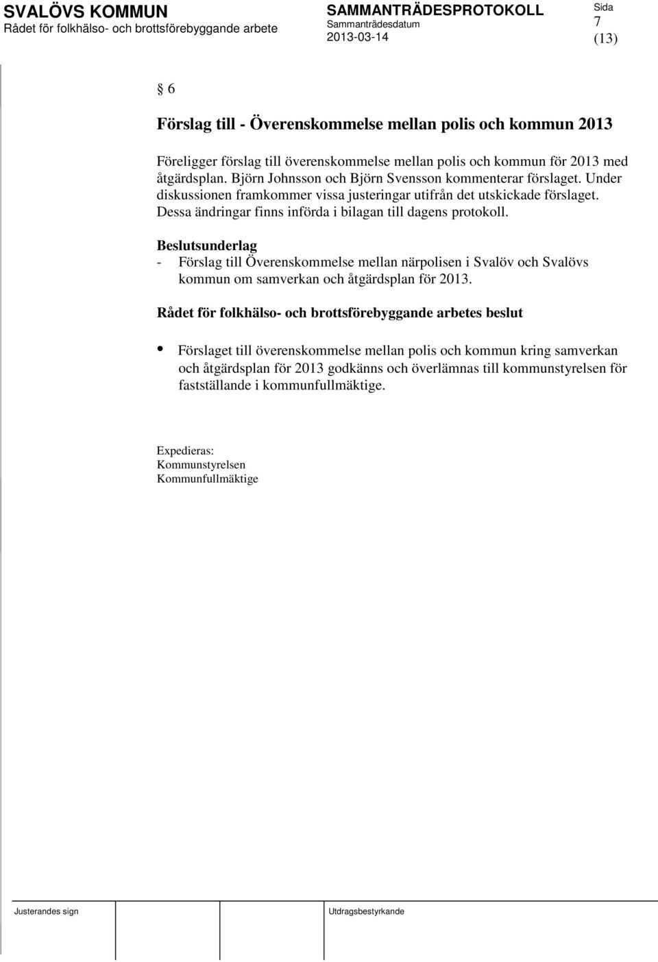 Dessa ändringar finns införda i bilagan till dagens protokoll.