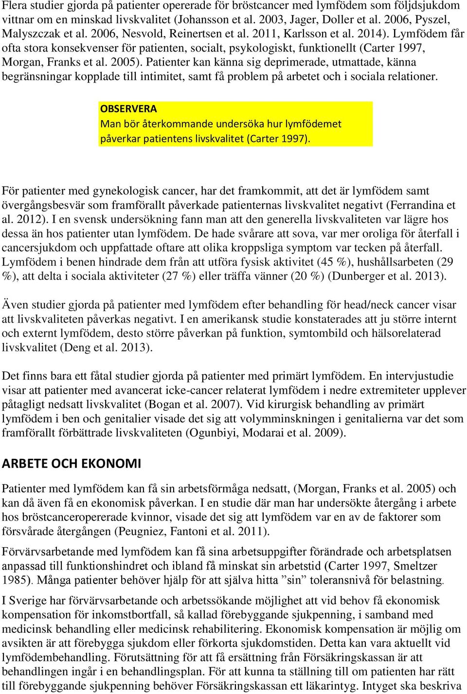 Lymfödem får ofta stora konsekvenser för patienten, socialt, psykologiskt, funktionellt (Carter 1997, Morgan, Franks et al. 2005).