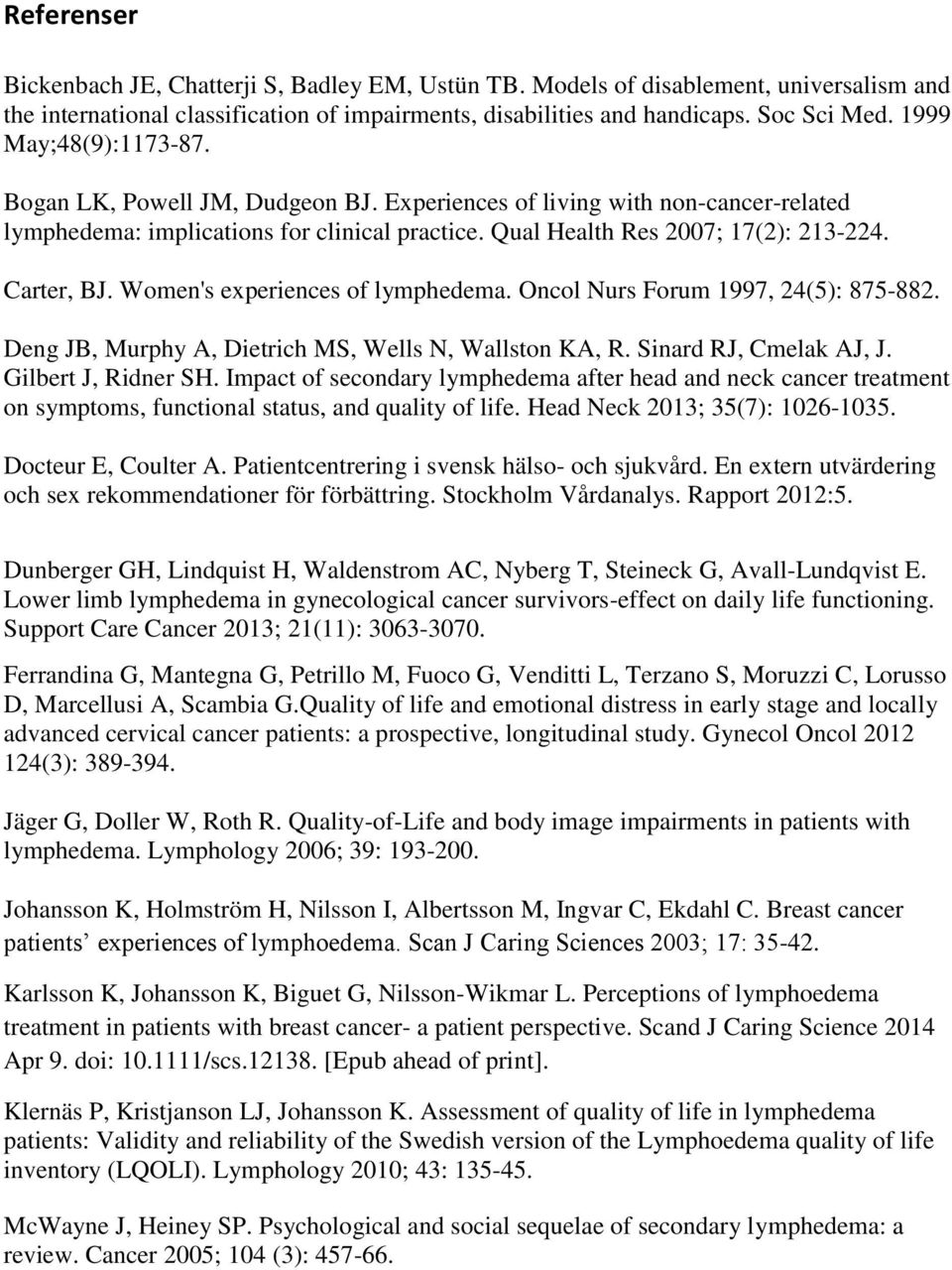 Women's experiences of lymphedema. Oncol Nurs Forum 1997, 24(5): 875-882. Deng JB, Murphy A, Dietrich MS, Wells N, Wallston KA, R. Sinard RJ, Cmelak AJ, J. Gilbert J, Ridner SH.