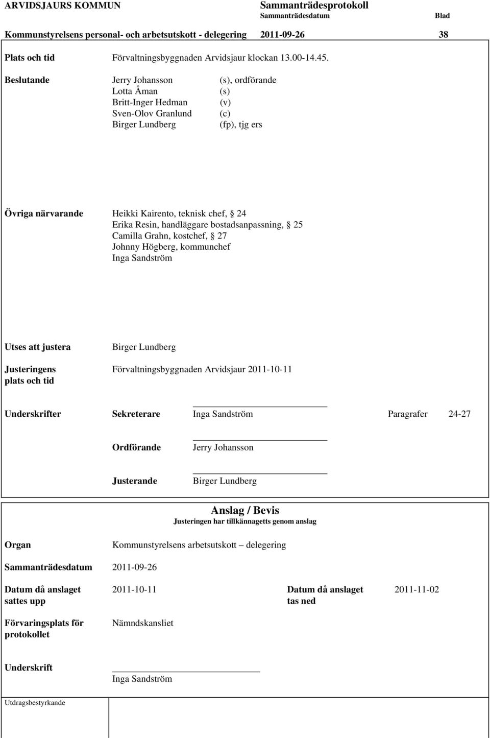 handläggare bostadsanpassning, 25 Camilla Grahn, kostchef, 27 Johnny Högberg, kommunchef Inga Sandström Utses att justera Birger Lundberg Justeringens Förvaltningsbyggnaden Arvidsjaur 2011-10-11
