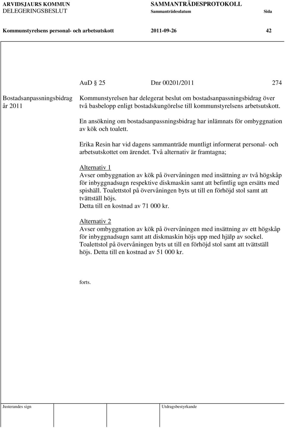 Erika Resin har vid dagens sammanträde muntligt informerat personal- och arbetsutskottet om ärendet.