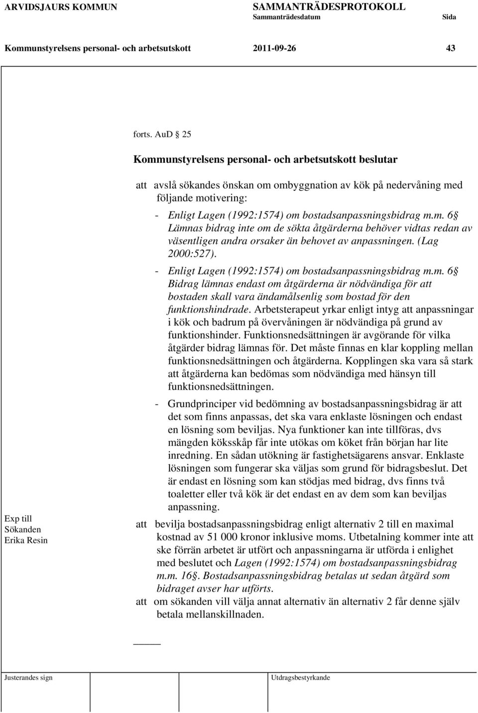 (1992:1574) om bostadsanpassningsbidrag m.m. 6 Lämnas bidrag inte om de sökta åtgärderna behöver vidtas redan av väsentligen andra orsaker än behovet av anpassningen. (Lag 2000:527).