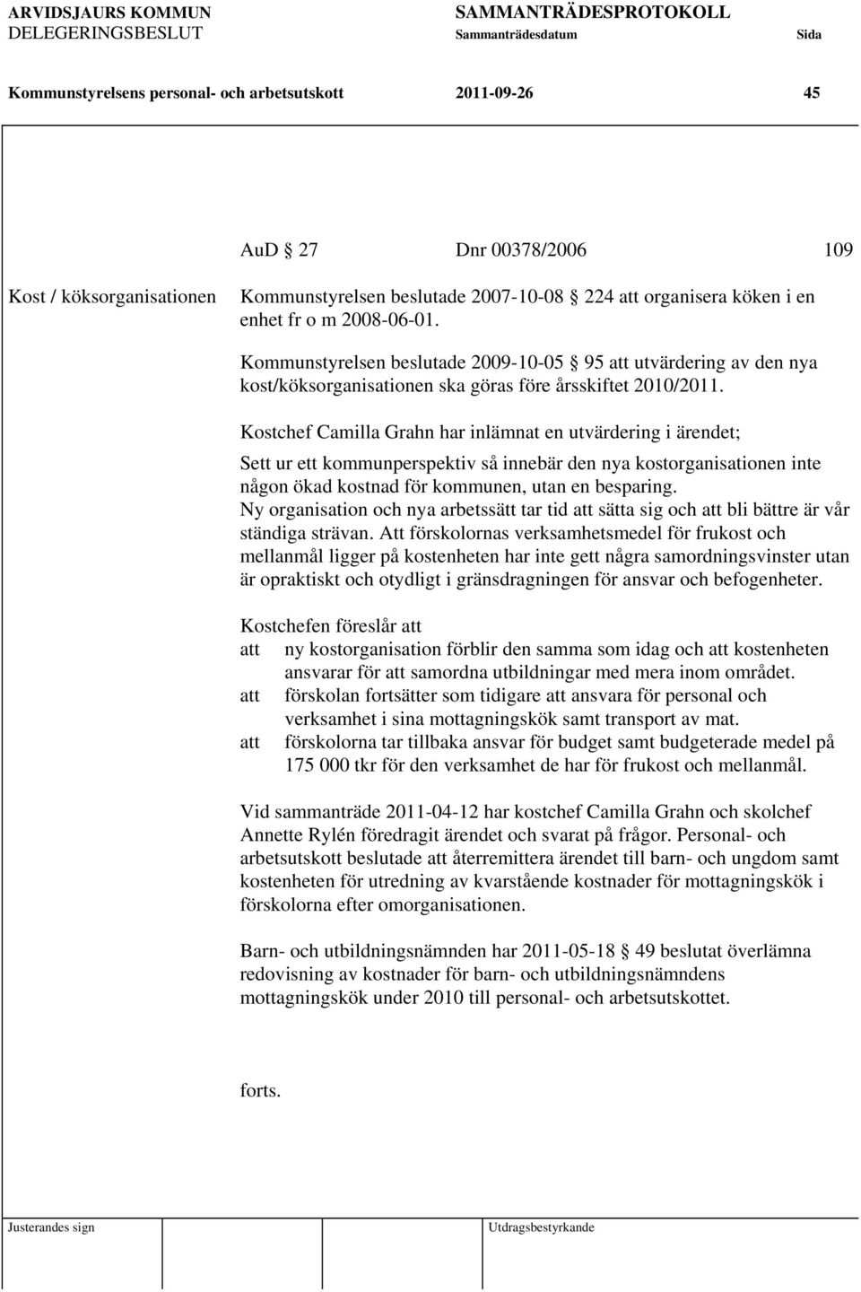 Kostchef Camilla Grahn har inlämnat en utvärdering i ärendet; Sett ur ett kommunperspektiv så innebär den nya kostorganisationen inte någon ökad kostnad för kommunen, utan en besparing.