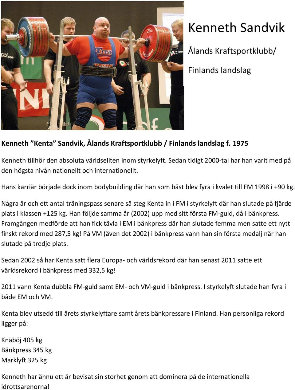 Några år och ett antal träningspass senare så steg Kenta in i FM i styrkelyft där han slutade på fjärde plats i klassen +125 kg. Han följde samma år (2002) upp med sitt första FM-guld, då i bänkpress.