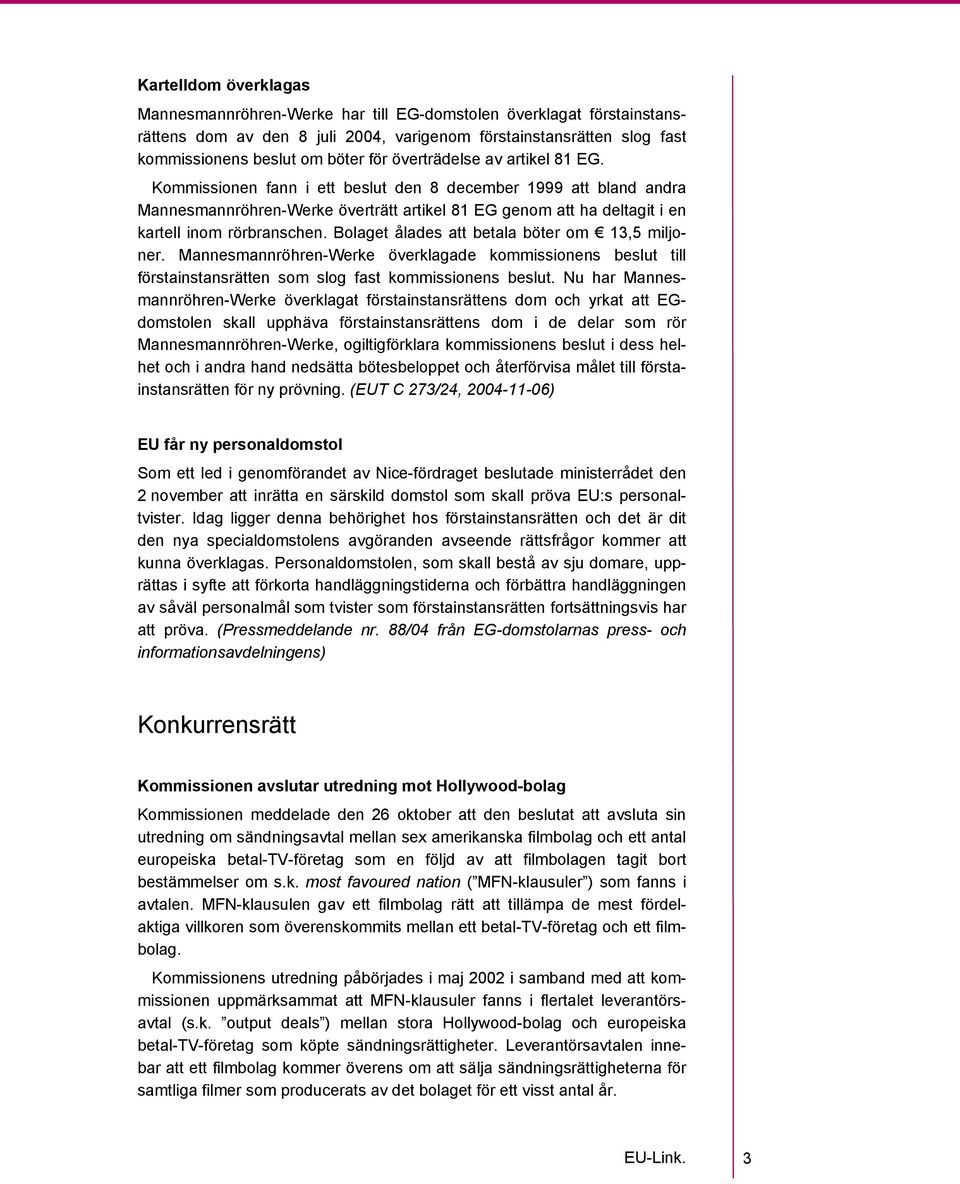 Bolaget ålades att betala böter om 13,5 miljoner. Mannesmannröhren-Werke överklagade kommissionens beslut till förstainstansrätten som slog fast kommissionens beslut.