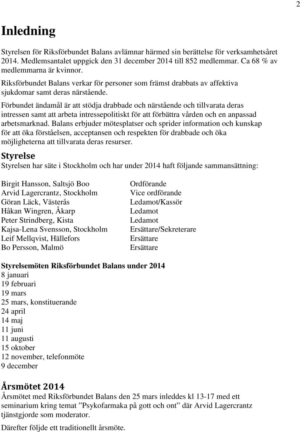 Förbundet ändamål är att stödja drabbade och närstående och tillvarata deras intressen samt att arbeta intressepolitiskt för att förbättra vården och en anpassad arbetsmarknad.