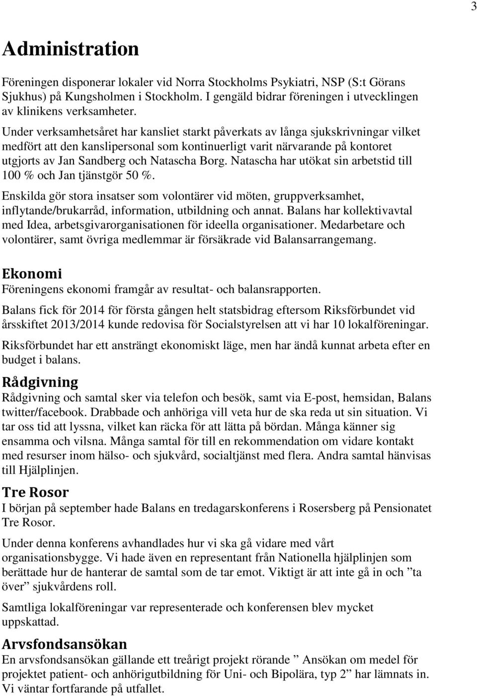 Under verksamhetsåret har kansliet starkt påverkats av långa sjukskrivningar vilket medfört att den kanslipersonal som kontinuerligt varit närvarande på kontoret utgjorts av Jan Sandberg och Natascha