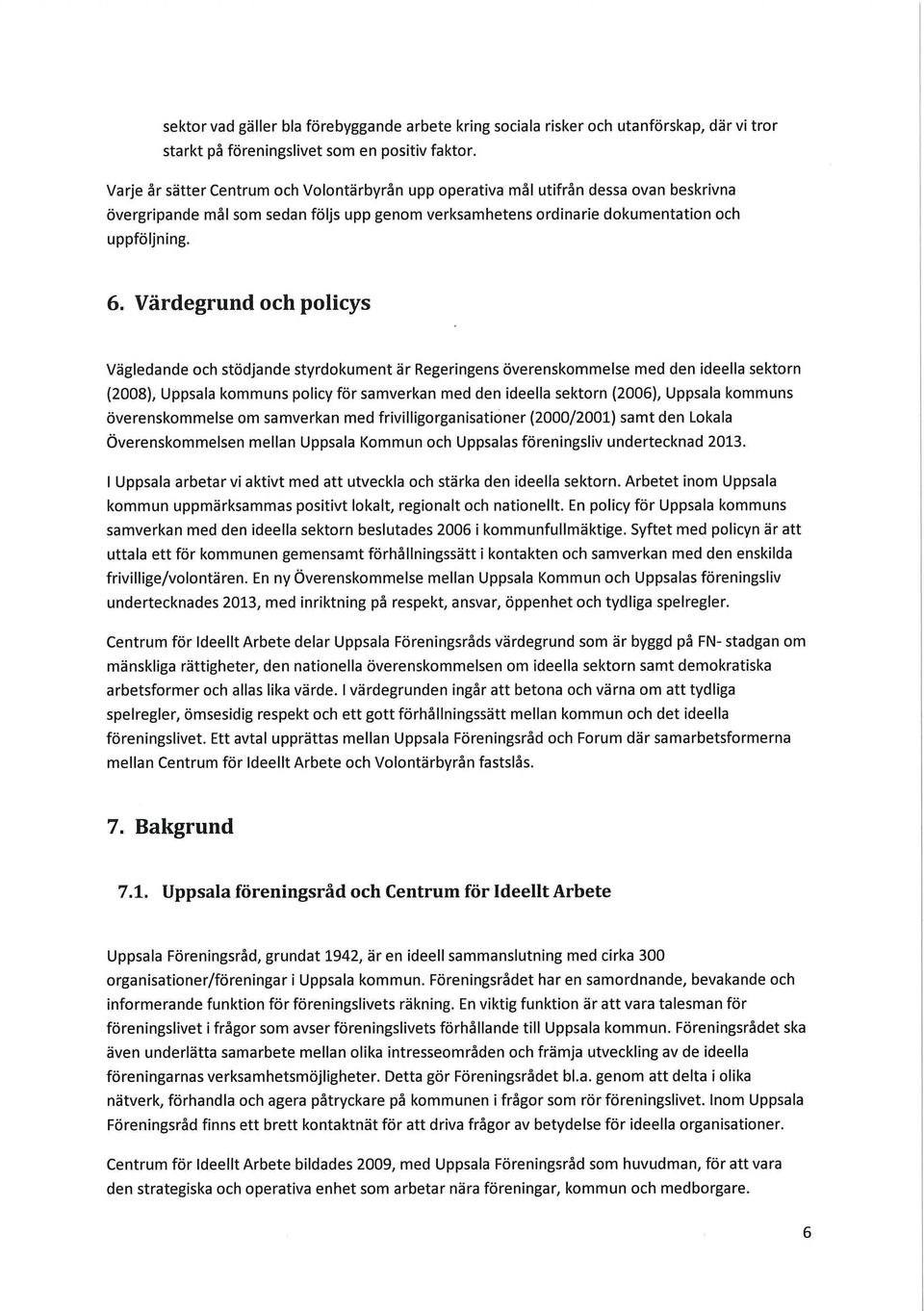 Värdegrund och policys Vägledande och stödjande styrdokument är Regeringens överenskommelse med den ideella sektorn (2008), Uppsala kommuns policy för samverkan med den ideella sektorn (2006),