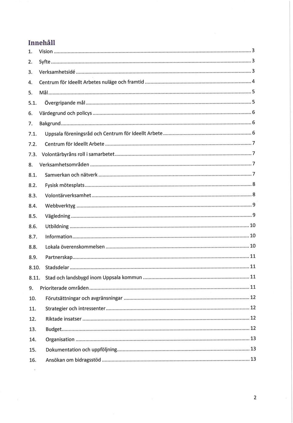 Vägledning 9 8.6. Utbildning 10 8.7. Information 10 8.8. Lokala överenskommelsen 10 8.9. Partnerskap 11 8.10. Stadsdelar H 8.11. Stad och landsbygd inom Uppsala kommun 11 9.