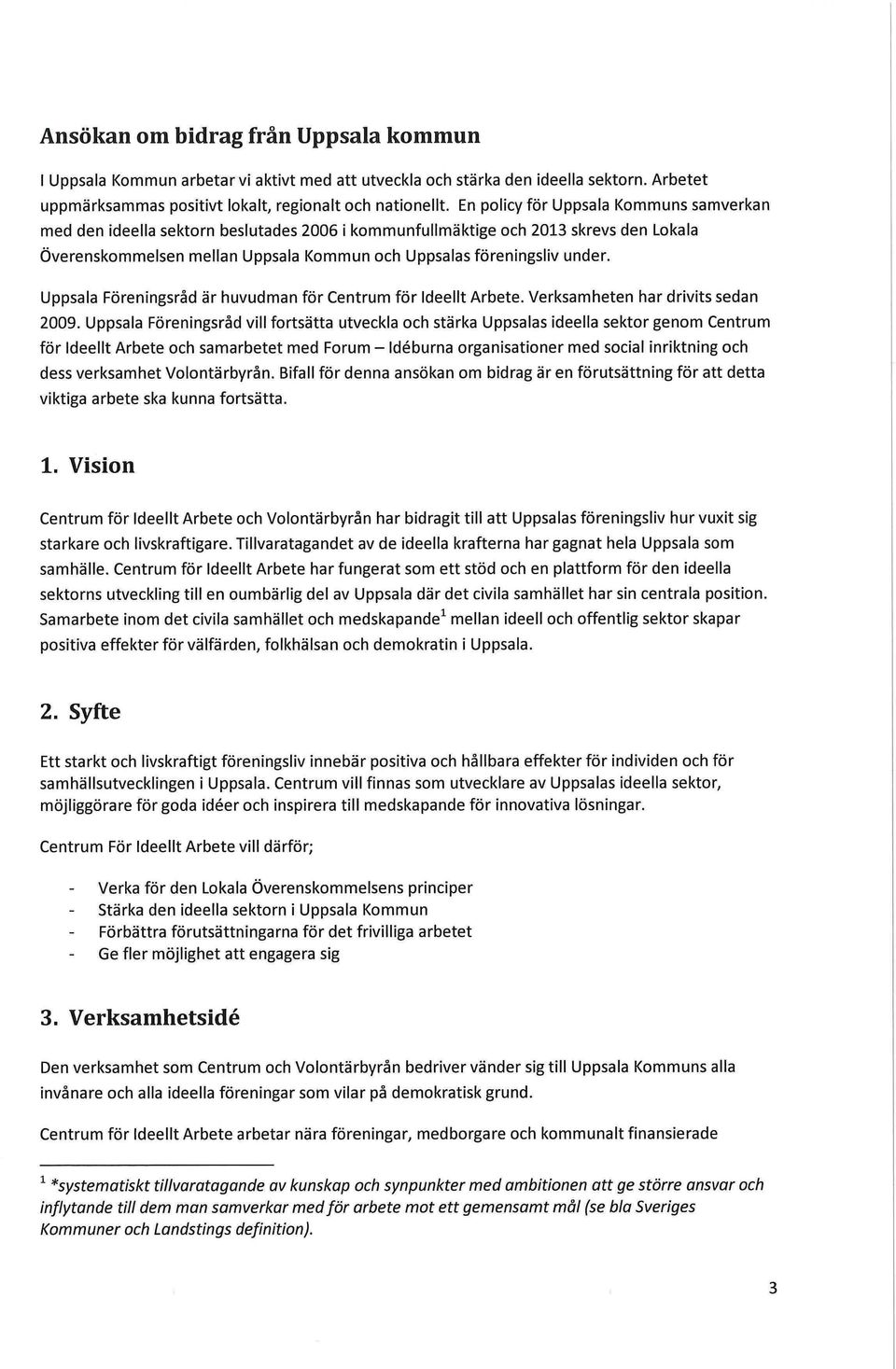 Uppsala Föreningsråd är huvudman för Centrum för Ideellt Arbete. Verksamheten har drivits sedan 2009.