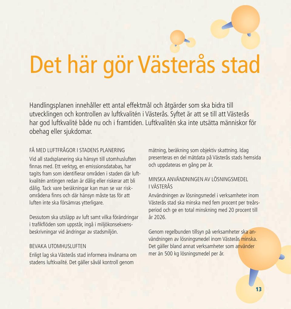 FÅ MED LUFTFRÅGOR I STADENS PLANERING Vid all stadsplanering ska hänsyn till utomhusluften fi nnas med.