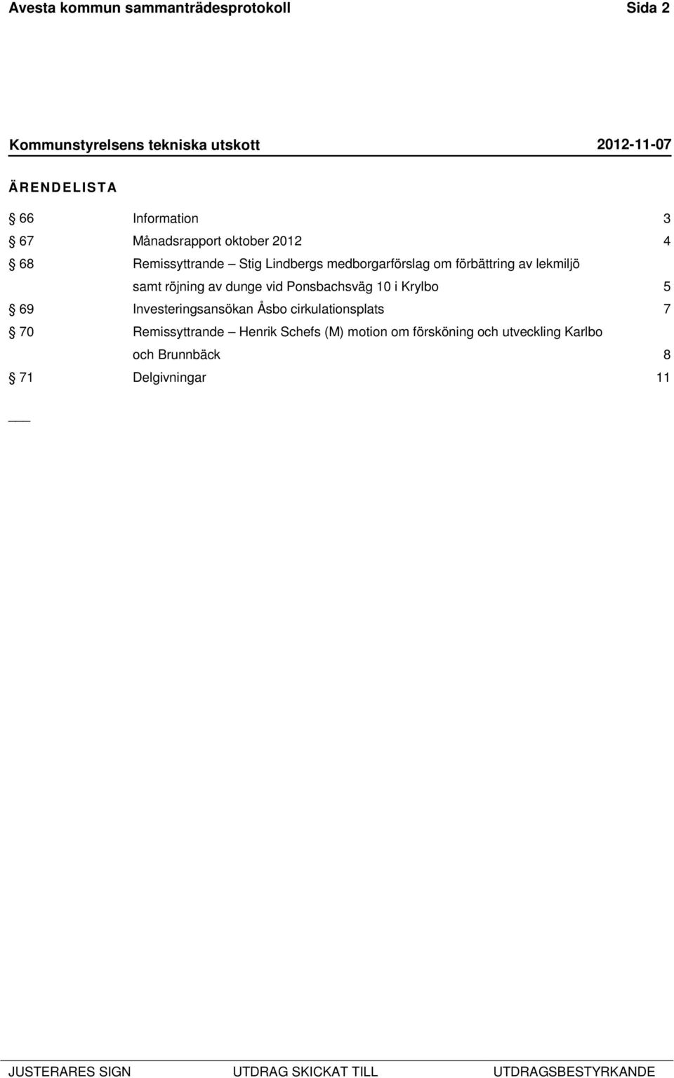 av dunge vid Ponsbachsväg 10 i Krylbo 5 69 Investeringsansökan Åsbo cirkulationsplats 7 70