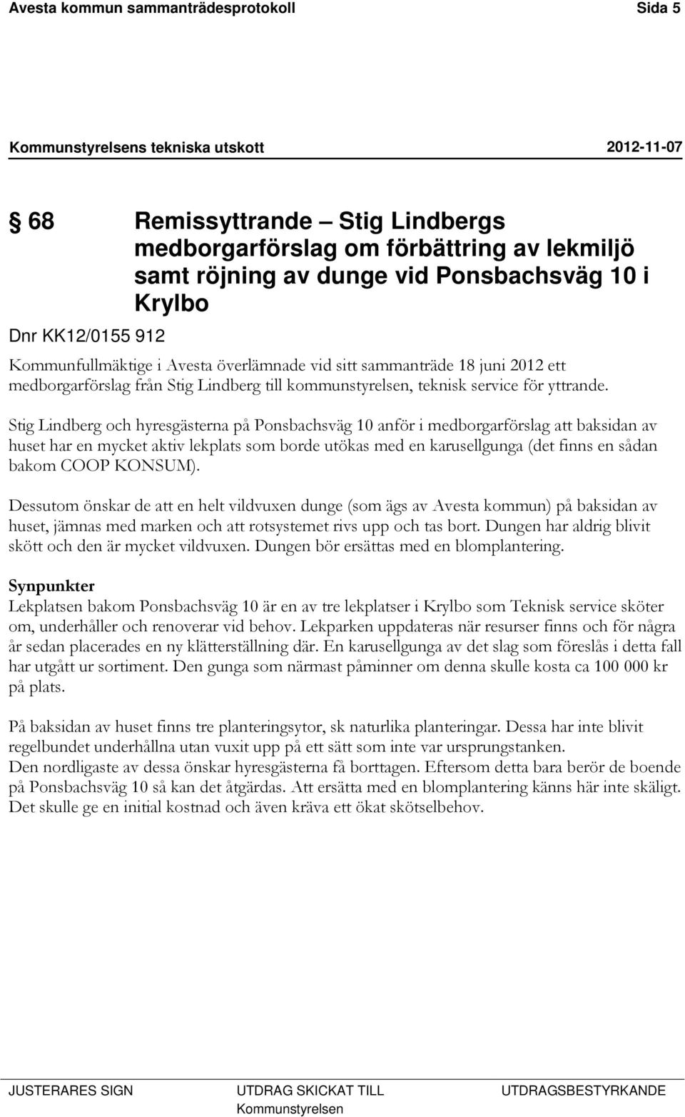 Stig Lindberg och hyresgästerna på Ponsbachsväg 10 anför i medborgarförslag att baksidan av huset har en mycket aktiv lekplats som borde utökas med en karusellgunga (det finns en sådan bakom COOP