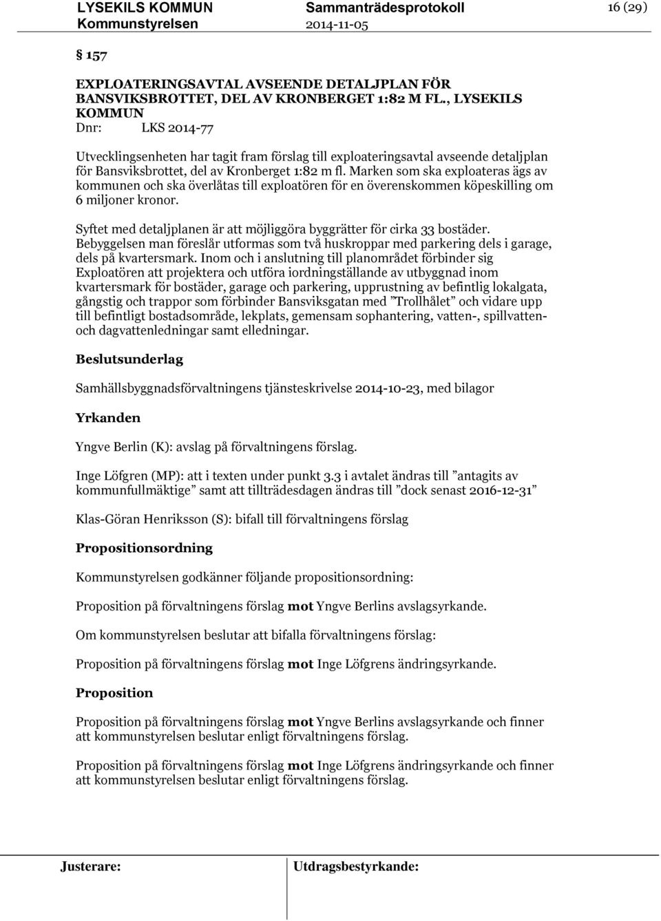 Marken som ska exploateras ägs av kommunen och ska överlåtas till exploatören för en överenskommen köpeskilling om 6 miljoner kronor.