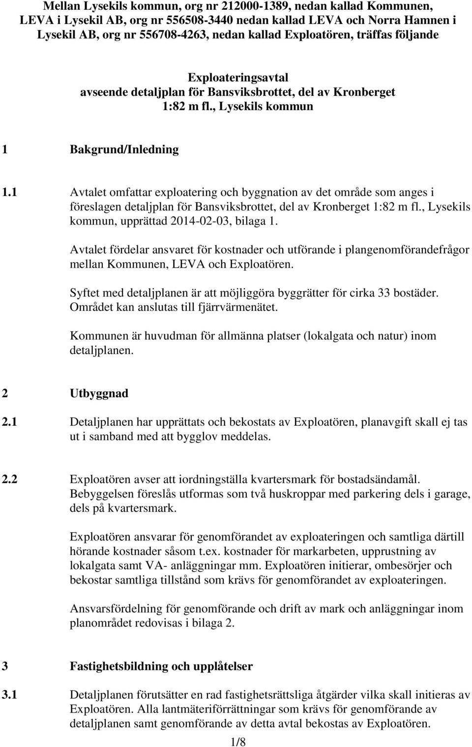 1 Avtalet omfattar exploatering och byggnation av det område som anges i föreslagen detaljplan för Bansviksbrottet, del av Kronberget 1:82 m fl., Lysekils kommun, upprättad 2014-02-03, bilaga 1.