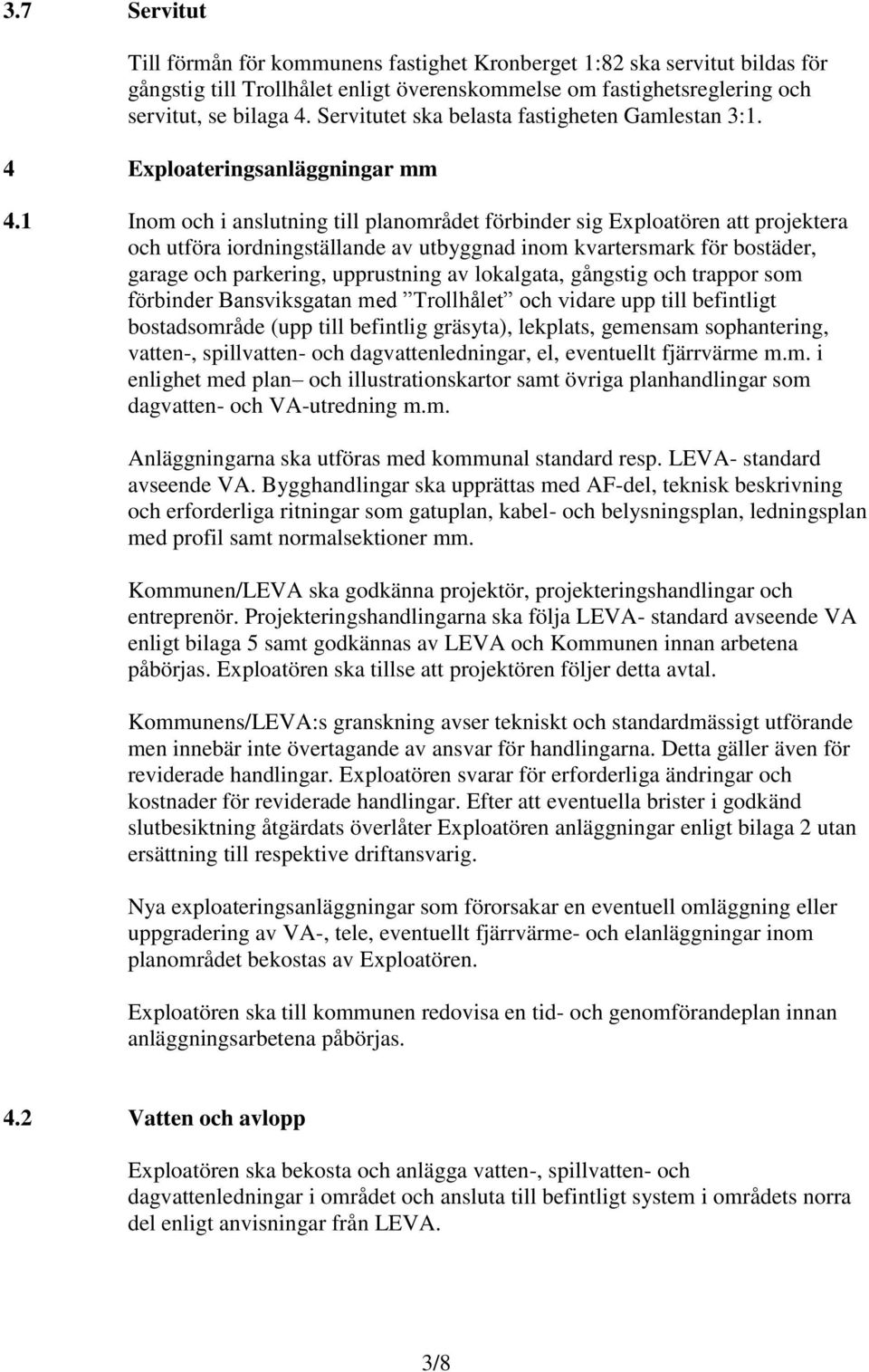 1 Inom och i anslutning till planområdet förbinder sig Exploatören att projektera och utföra iordningställande av utbyggnad inom kvartersmark för bostäder, garage och parkering, upprustning av