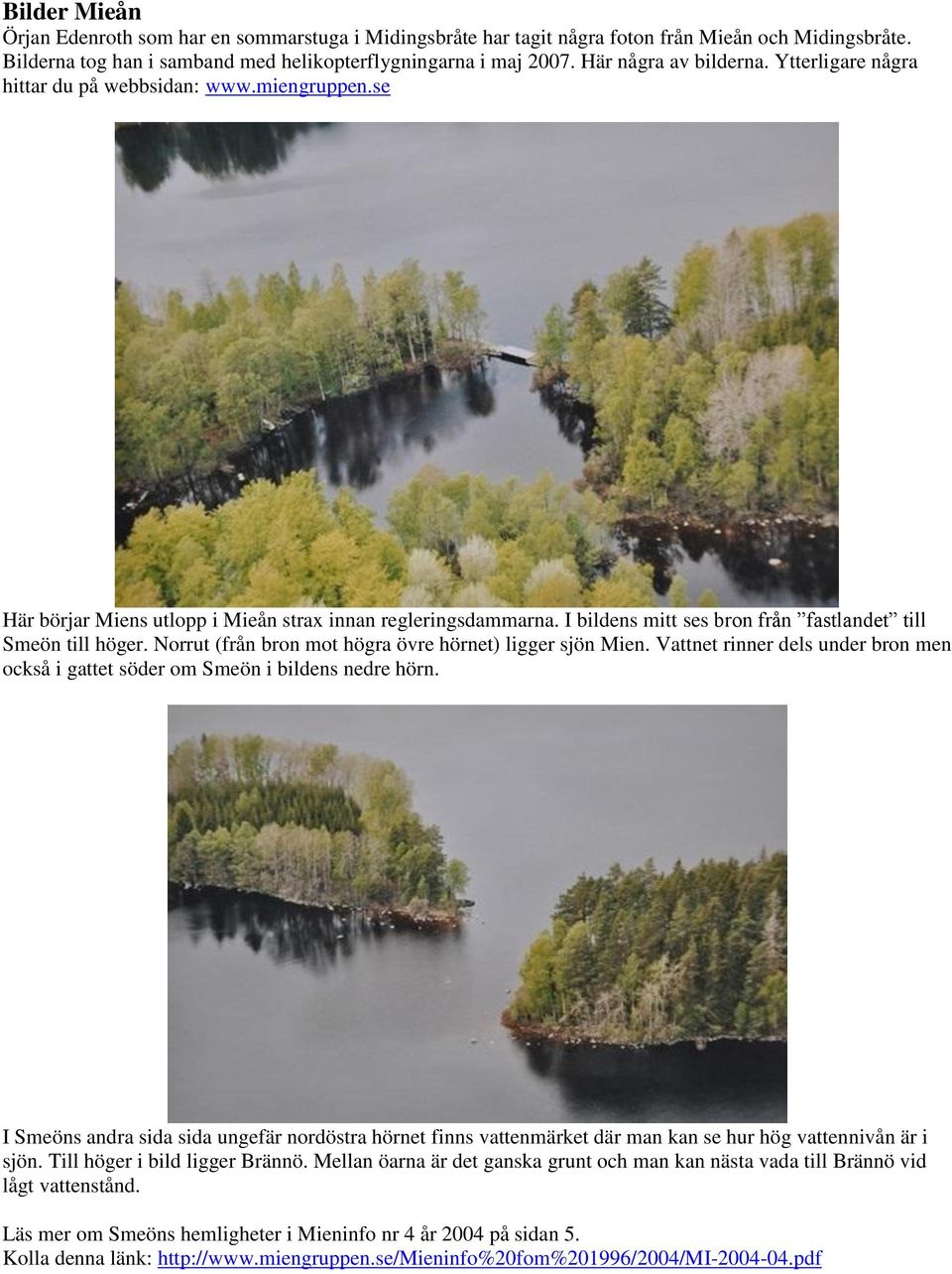 I bildens mitt ses bron från fastlandet till Smeön till höger. Norrut (från bron mot högra övre hörnet) ligger sjön Mien.