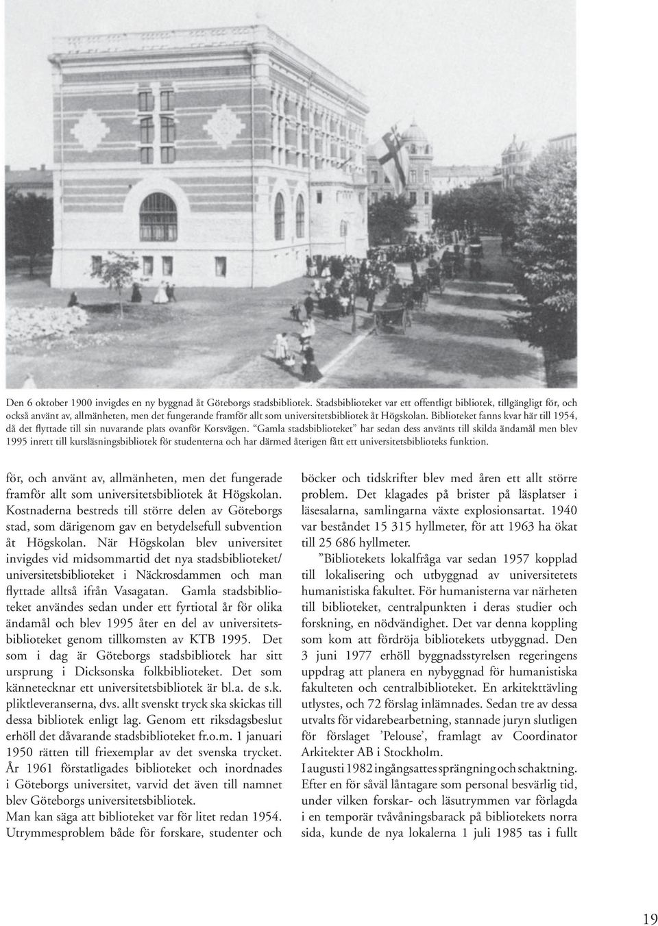 Biblioteket fanns kvar här till 1954, då det flyttade till sin nuvarande plats ovanför Korsvägen.