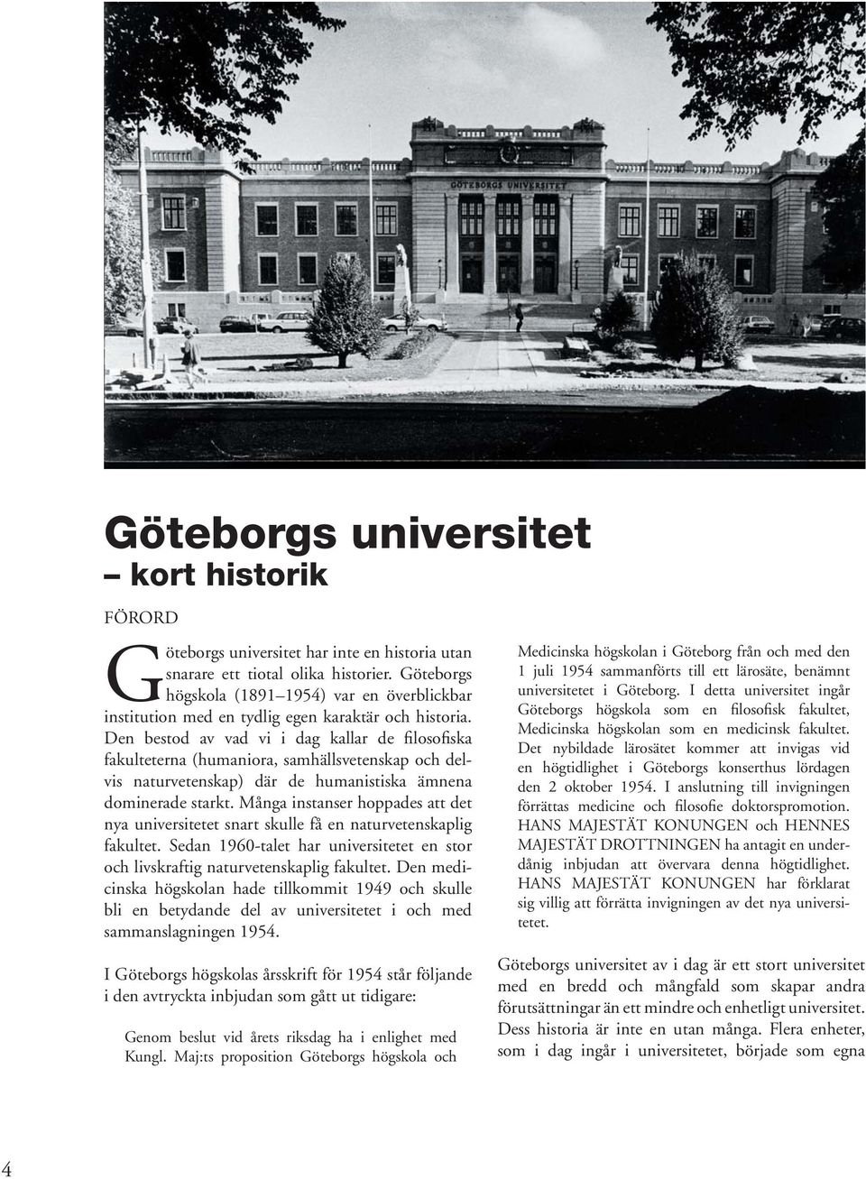 Den bestod av vad vi i dag kallar de filosofiska fakulteterna (humaniora, samhällsvetenskap och delvis naturvetenskap) där de humanistiska ämnena dominerade starkt.