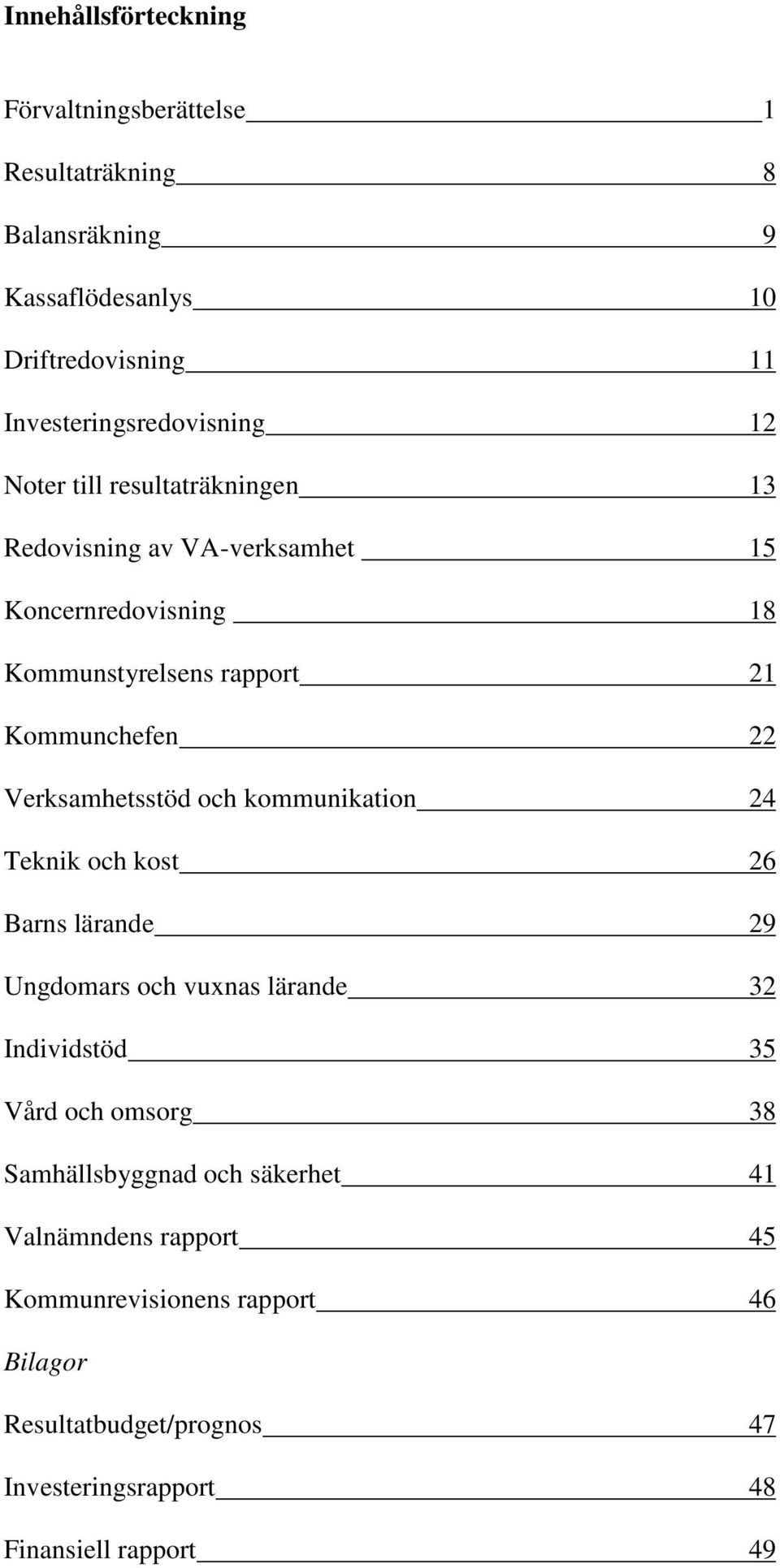 Verksamhetsstöd och kommunikation 24 Teknik och kost 26 Barns lärande 29 Ungdomars och vuxnas lärande 32 Individstöd 35 Vård och omsorg 38