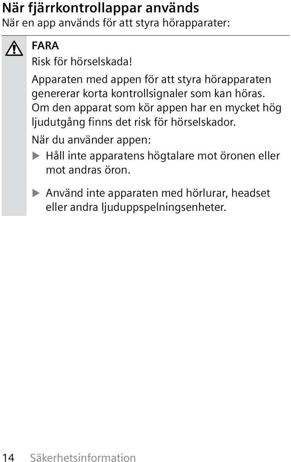 Om den apparat som kör appen har en mycket hög ljudutgång finns det risk för hörselskador.