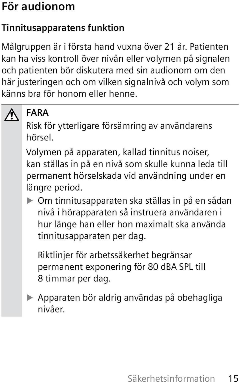 eller henne. Risk för ytterligare försämring av användarens hörsel.
