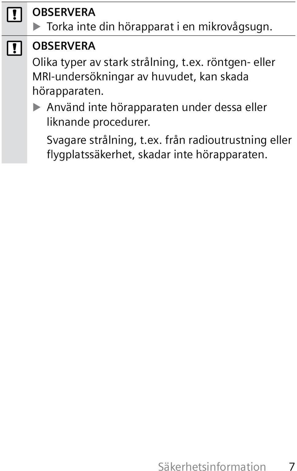 röntgen- eller MRI-undersökningar av huvudet, kan skada hörapparaten.
