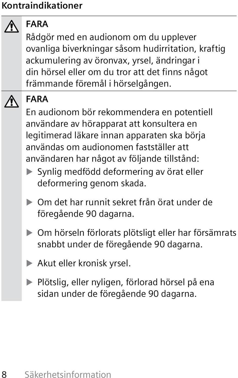 En audionom bör rekommendera en potentiell användare av hörapparat att konsultera en legitimerad läkare innan apparaten ska börja användas om audionomen fastställer att användaren har något av