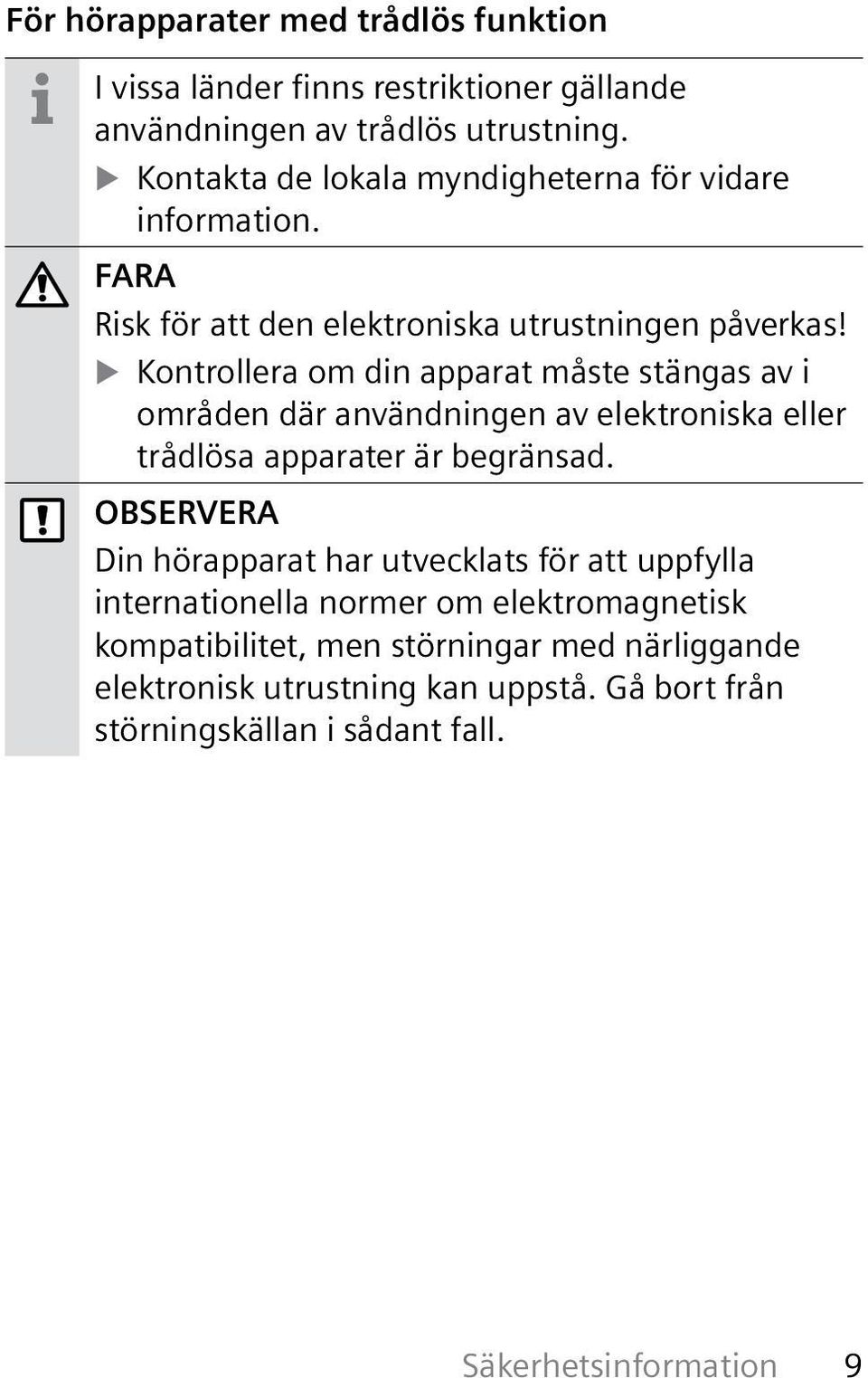 Kontrollera om din apparat måste stängas av i områden där användningen av elektroniska eller trådlösa apparater är begränsad.