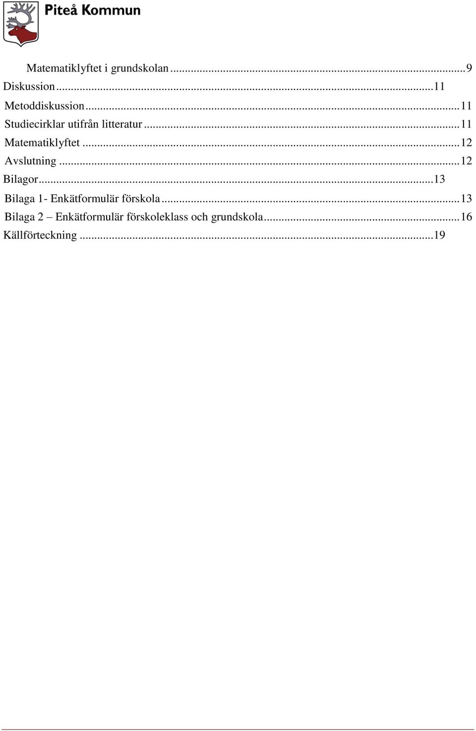 .. 12 Avslutning... 12 Bilagor... 13 Bilaga 1- Enkätformulär förskola.
