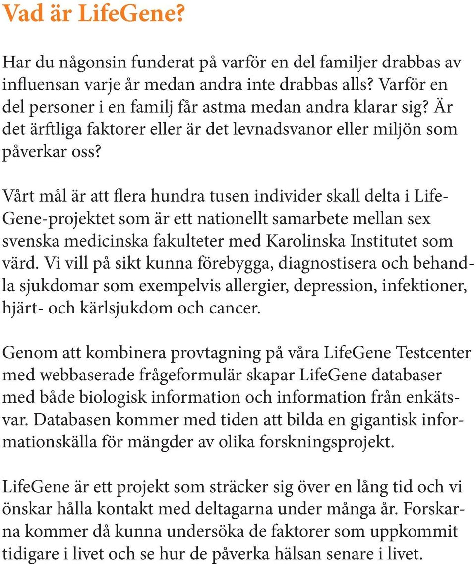 Vårt mål är att flera hundra tusen individer skall delta i Life- Gene-projektet som är ett nationellt samarbete mellan sex svenska medicinska fakulteter med Karolinska Institutet som värd.