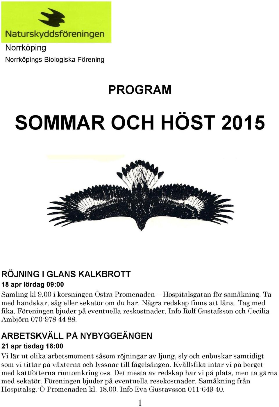 ARBETSKVÄLL PÅ NYBYGGEÄNGEN 21 apr tisdag 18:00 Vi lär ut olika arbetsmoment såsom röjningar av ljung, sly och enbuskar samtidigt som vi tittar på växterna och lyssnar till fågelsången.